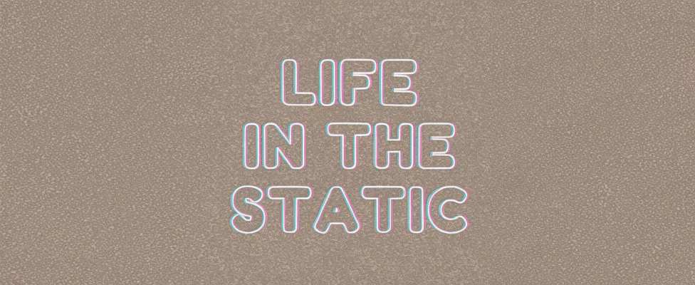 Life In The Static thumbnail